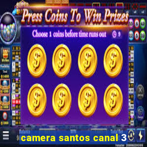 camera santos canal 3